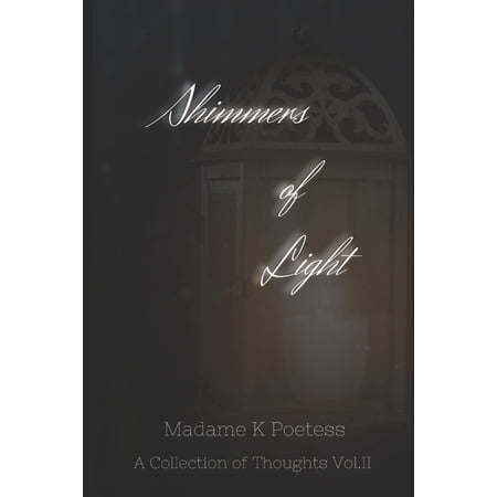 Shimmers of Light: A Collection of Thoughts Vol.II (Paperback) by Madame K Poetess