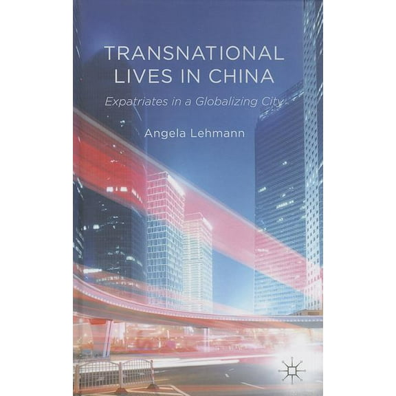 Transnational Lives in China: Expatriates in a Globalizing City, (Hardcover)