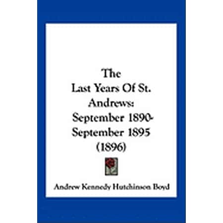 The Last Years Of St. Andrews : September 1890-September 1895 (1896) (Paperback)