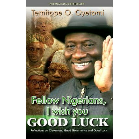 Fellow Nigerians, I Wish You Good Luck : Reflections on Cleverness, Good Governance and Good