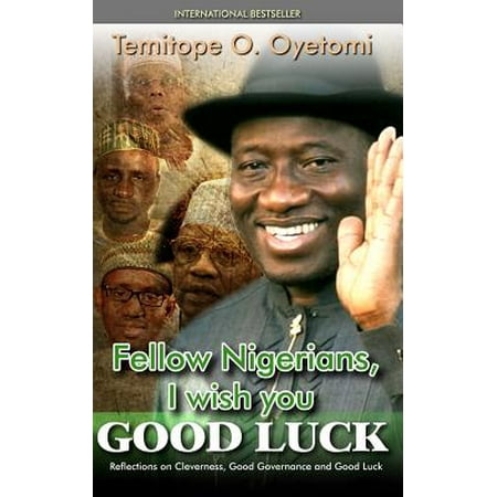 Good Luck Wishes Cards - Fellow Nigerians, I Wish You Good Luck : Reflections on Cleverness, Good Governance and Good Luck