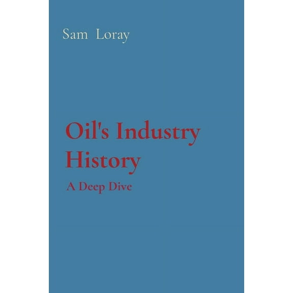 Oil's Industry History: A Deep Dive, (Paperback)