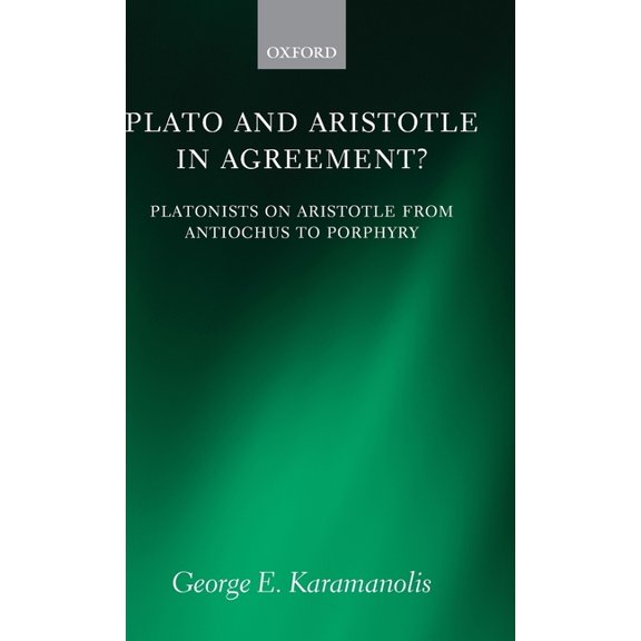 Oxford Philosophical Monographs Plato and Aristotle in Agreement?: Platonists on Aristotle from Antiochus to Porphyry, (Hardcover)