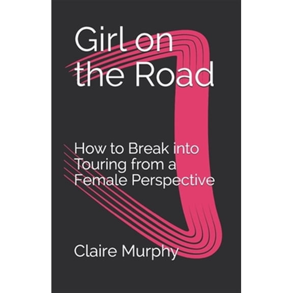 Pre-Owned Girl on the Road: How to Break into Touring from a Female Perspective (Paperback) by Claire Murphy
