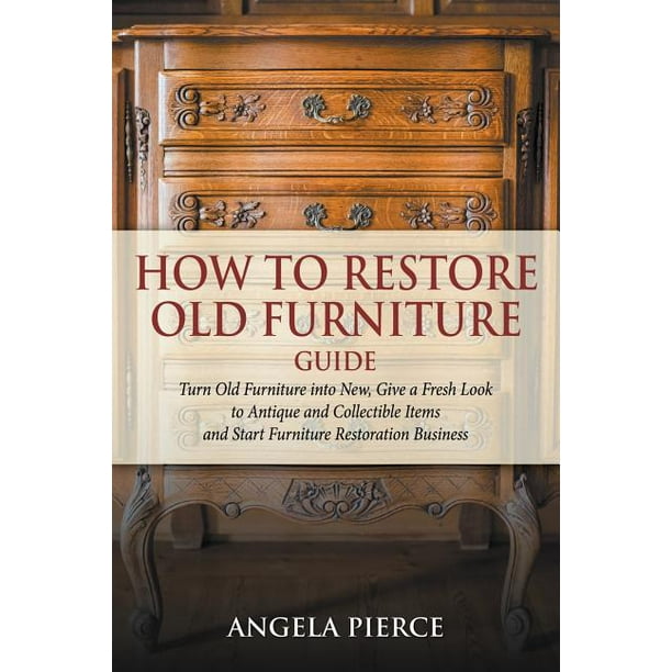 How to Restore Old Furniture Guide Turn Old Furniture into New, Give