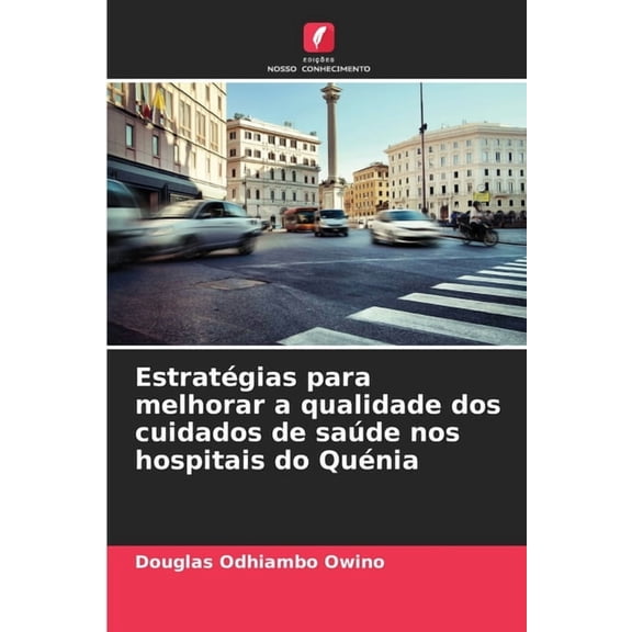 Estratégias para melhorar a qualidade dos cuidados de saúde nos hospitais do Quénia, (Paperback)