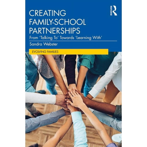 Evolving Families: Creating Family-School Partnerships: From 'Talking To' Towards 'Learning With' (Paperback)