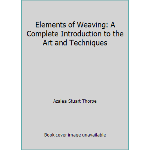 Pre-Owned Elements of Weaving: A Complete Introduction to the Art and Techniques (Hardcover) 0385034733 9780385034739