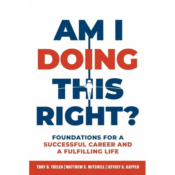 Am I Doing This Right?: Foundations for a Successful Career and a Fulfilling Life, (Paperback)
