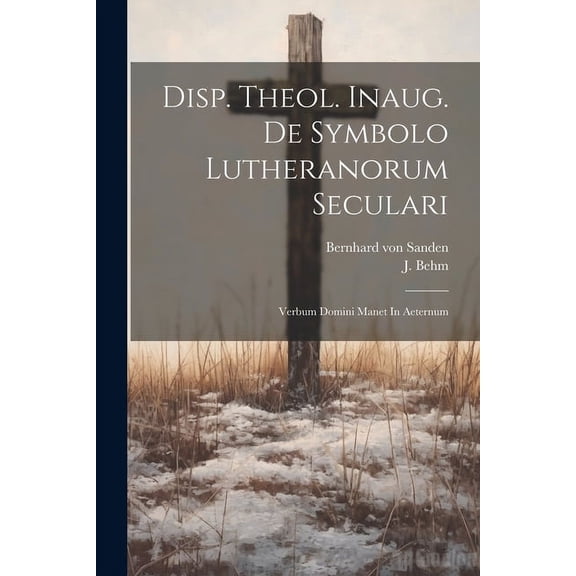 Disp. Theol. Inaug. De Symbolo Lutheranorum Seculari: Verbum Domini Manet In Aeternum (Paperback)