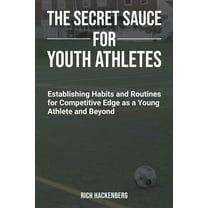 The Secret Sauce for Youth Athletes: Establishing Habits and Routines for Competitive Edge as a Young Athlete and Beyond, (Paperback)