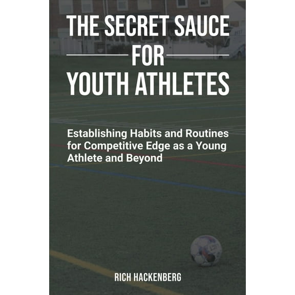 The Secret Sauce for Youth Athletes: Establishing Habits and Routines for Competitive Edge as a Young Athlete and Beyond, (Paperback)
