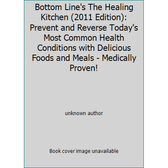 Pre-Owned Bottom Line's The Healing Kitchen (2011 Edition): Prevent and Reverse Today's Most Common Health Conditions with Delicious Foods and Meals - Medicall... (Hardcover) 0887236189 9780887236181