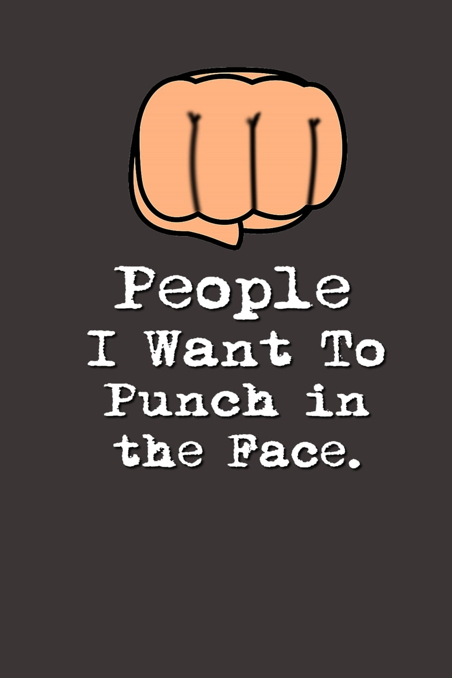People I Want to Punch in the Face. Lined Notebook Gag Gifts Work