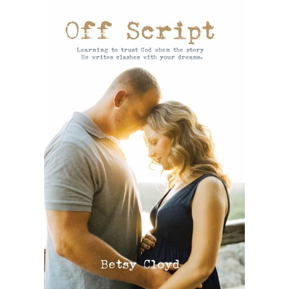 Off Script: Learning to trust God when the story He writes clashes with your dreams., (Hardcover)