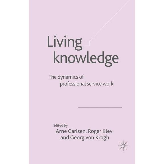 Living Knowledge: The Dynamics of Professional Service Work, (Paperback)