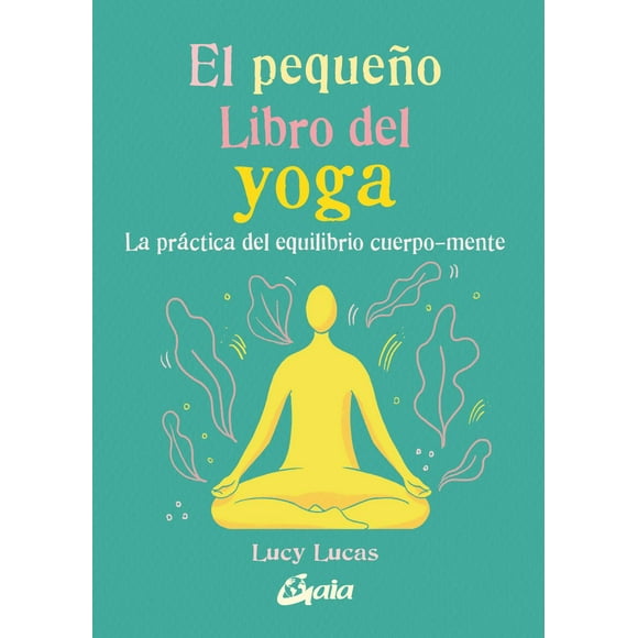 Libro El Pequeño Libro Del Yoga: La Practica Del Equilibrio Cuerpomente Tapa Blanda, Autor Lucy Lucas, Editorial Gaia Gaia Herbs 9788484458081