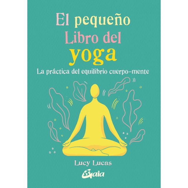 Libro El Pequeño Libro Del Yoga: La Practica Del Equilibrio Cuerpomente Tapa Blanda, Autor Lucy Lucas, Editorial Gaia Gaia Herbs 9788484458081