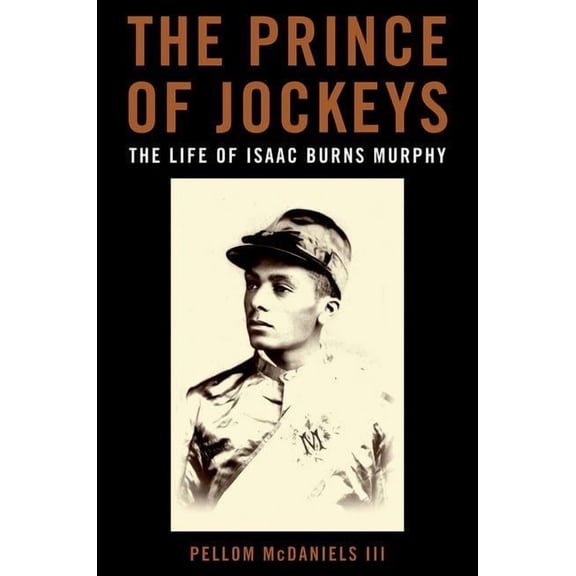 The Prince of Jockeys: The Life of Isaac Burns Murphy, (Hardcover)
