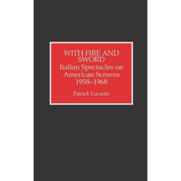 With Fire and Sword: Italian Spectacles on American Screens, 1958-1968, (Hardcover)
