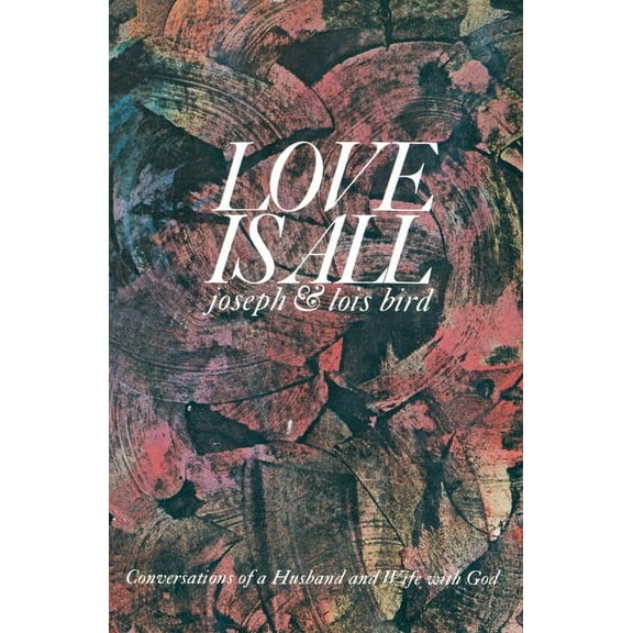 Love Is All: Conversations of a Husband and Wife with God, (Paperback)