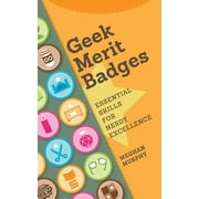 Geek Merit Badges : Essential Skills for Nerdy Excellence (Paperback)