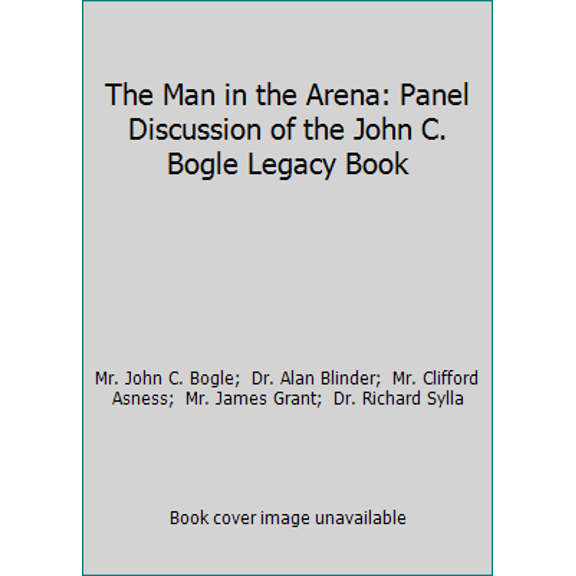 Pre-Owned The Man in the Arena: Panel Discussion of the John C. Bogle Legacy Book (Paperback) 1500702668 9781500702663