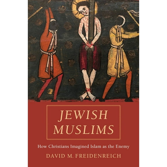 Jewish Muslims: How Christians Imagined Islam as the Enemy, (Hardcover)