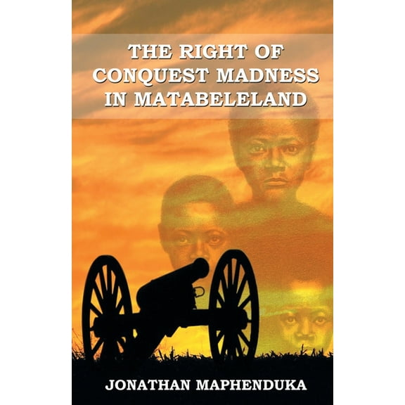The Right of Conquest Madness in Matabeleland, (Paperback)