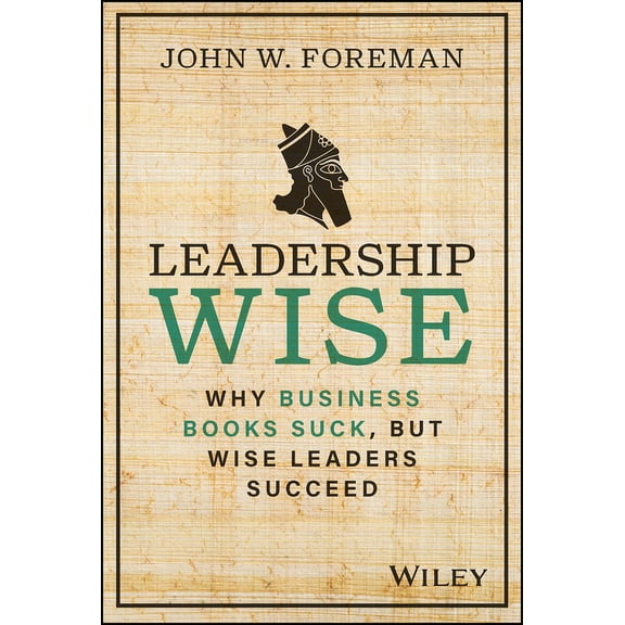 Leadership Wise: Why Business Books Suck, But Wise Leaders Succeed, (Hardcover)