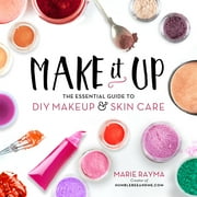 MARIE RAYMA Make It Up : The Essential Guide to DIY Makeup and Skin Care (Paperback)