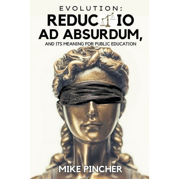 Evolution: Reductio Ad Absurdum, and Its Meaning For Public Education, (Paperback)
