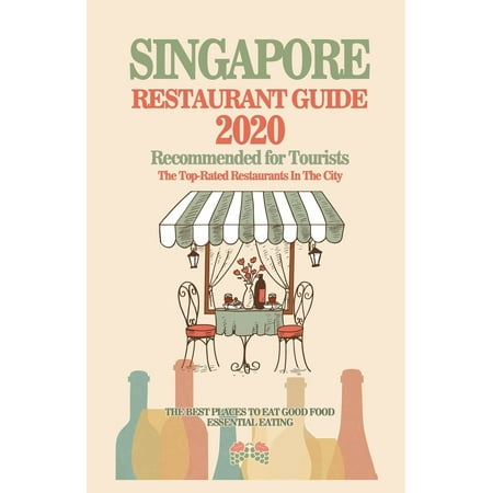 Singapore Restaurant Guide 2020 : Best Rated Restaurants in Singapore - Top Restaurants, Special Places to Drink and Eat Good Food Around (Restaurant Guide