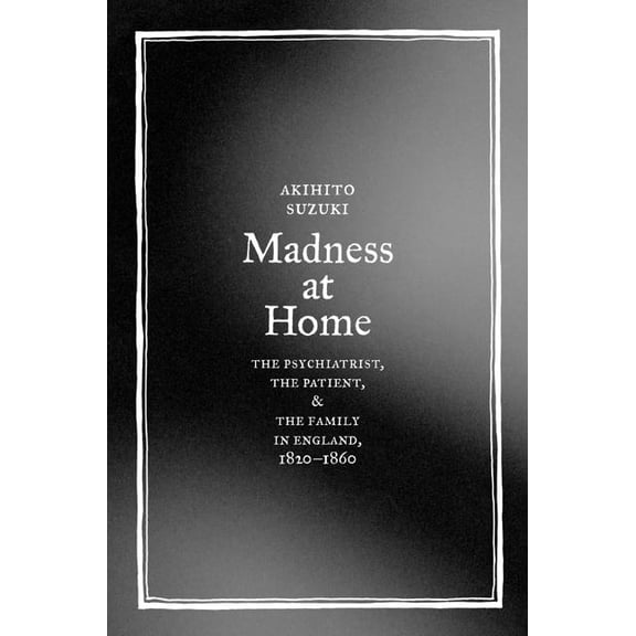 Medicine and Society: Madness at Home : The Psychiatrist, the Patient, and the Family in England, 1820-1860 (Series #13) (Edition 1) (Hardcover)