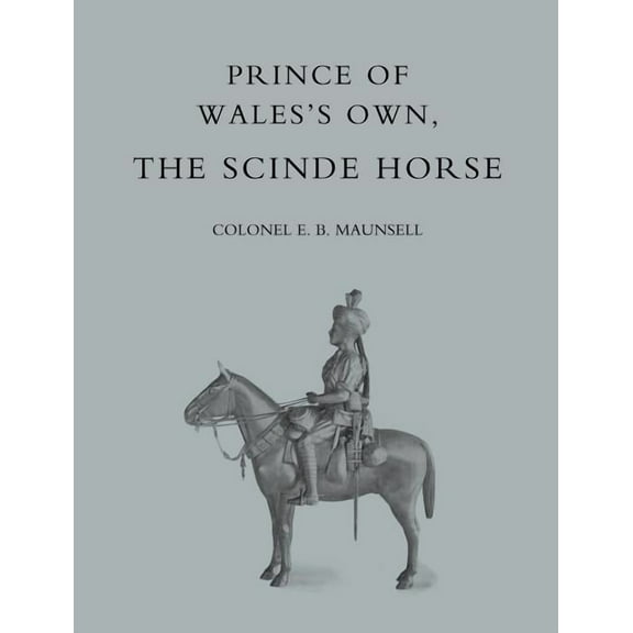 Prince of Walesos Own, the Scinde Horse (Paperback) by E B Maunsell, Colonel E B Maunsell