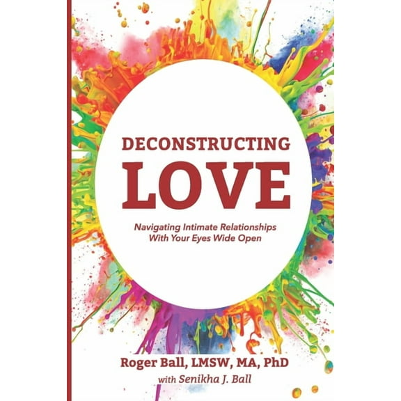 Deconstructing Love: Navigating Intimate Relationships With Your Eyes Wide Open (Paperback)
