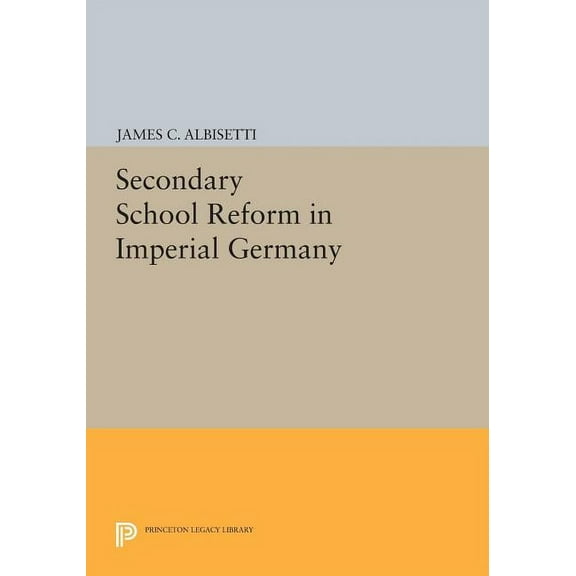 Princeton Legacy Library Secondary School Reform in Imperial Germany, Book 772, (Paperback)