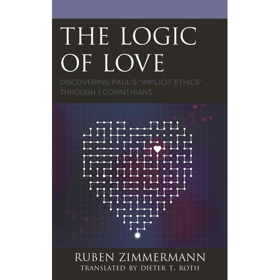 The Logic of Love: Discovering Paul's "Implicit Ethics" through 1 Corinthians, (Hardcover)