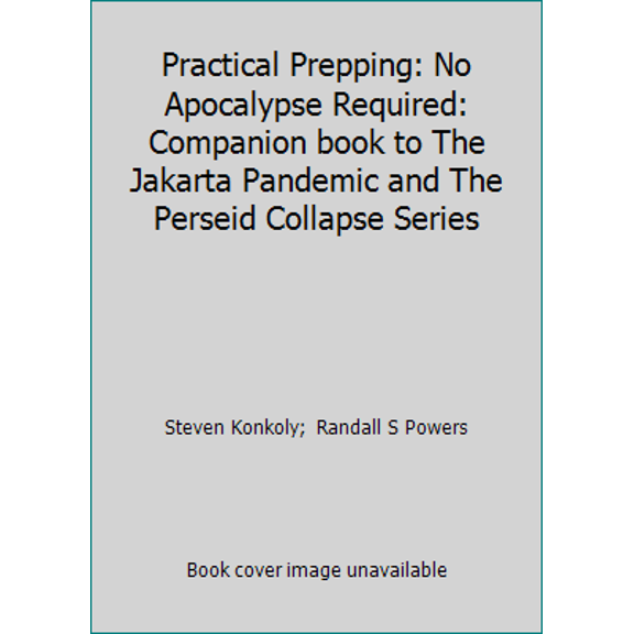 Pre-Owned Practical Prepping: No Apocalypse Required: Companion book to The Jakarta Pandemic and The Perseid Collapse Series (Paperback) 1500622346 9781500622343