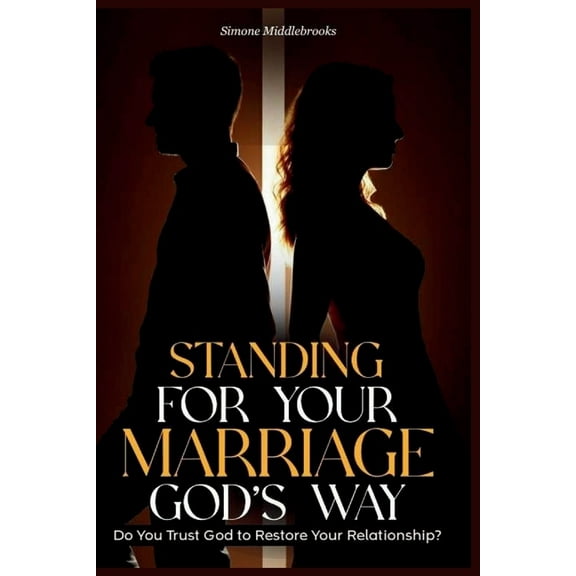 Standing for Your Marriage God's Way: Do You Trust God to Restore Your Relationship?, (Paperback)