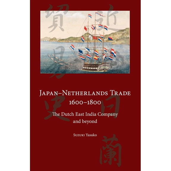 Japan-Netherlands Trade 1600-1800: The Dutch East India Company and Beyond, (Paperback)
