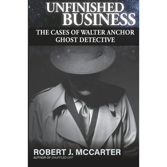 Unfinished Business: The Cases of Walter Anchor Ghost Detective (Paperback)