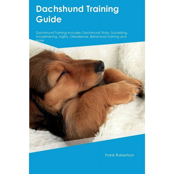 Dachshund Training Guide Dachshund Training Includes: Dachshund Tricks, Socializing, Housetraining, Agility, Obedience, , (Paperback)