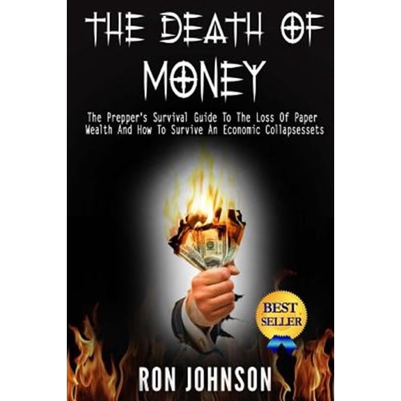 Pre-Owned Death of Money : The Prepper's Survival Guide to the Loss of Paper Wealth and How to Survive an Economic Collapse
