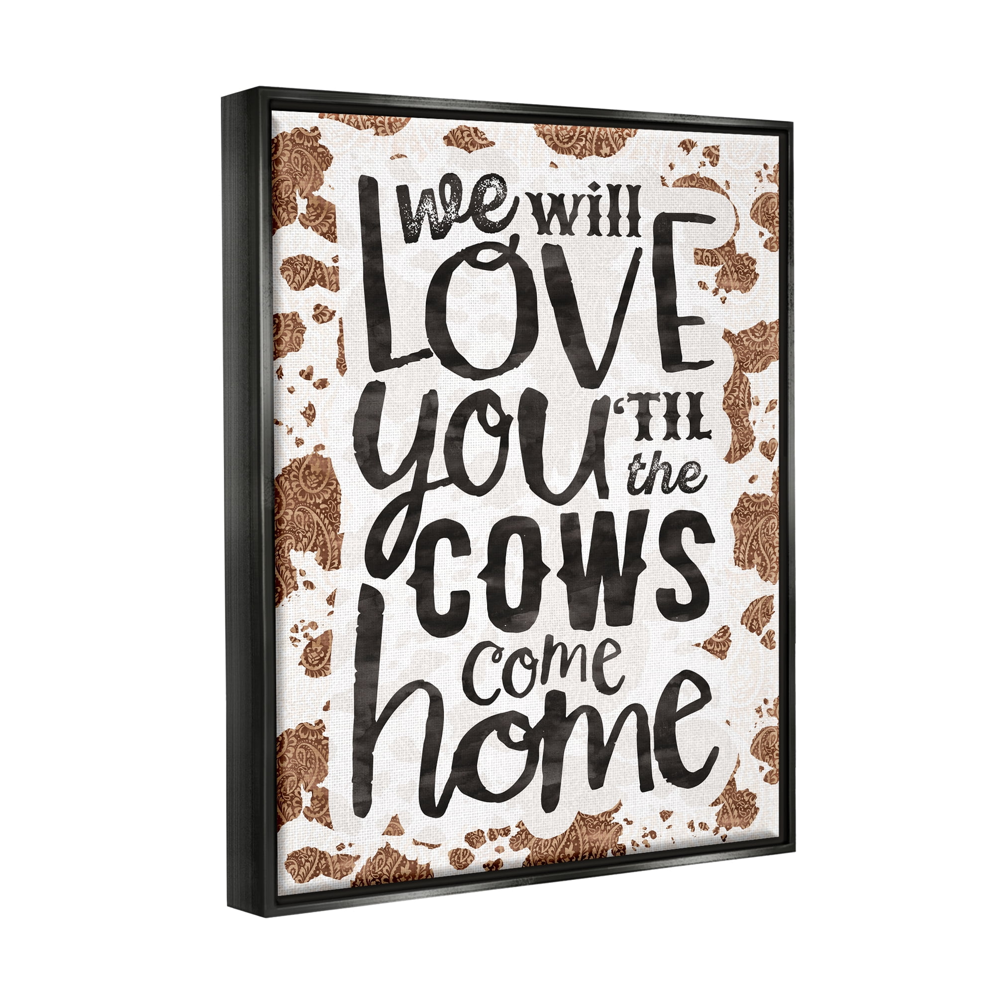 Stupell Industries Love You Till Cows Come Phrase Inspirational Painting Black Floater Framed Art Print Wall Art