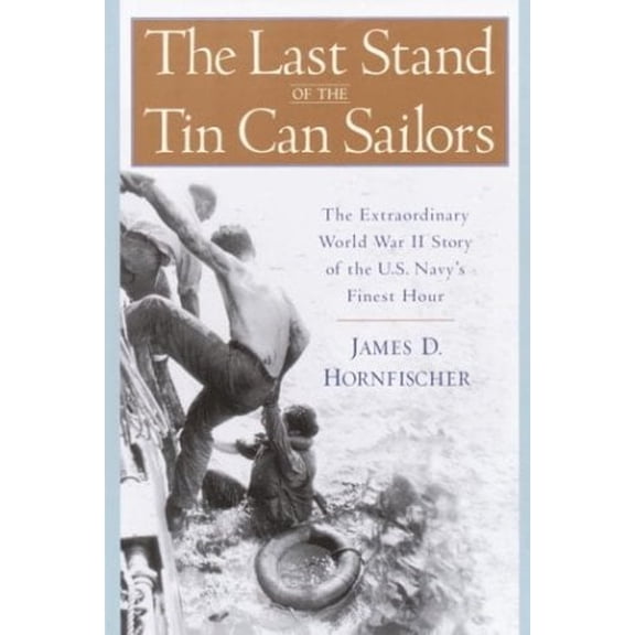 Pre-Owned The Last Stand of the Tin Can Sailors: The Extraordinary World War II Story of the U.S. Navy's (Hardcover) by James D Hornfischer