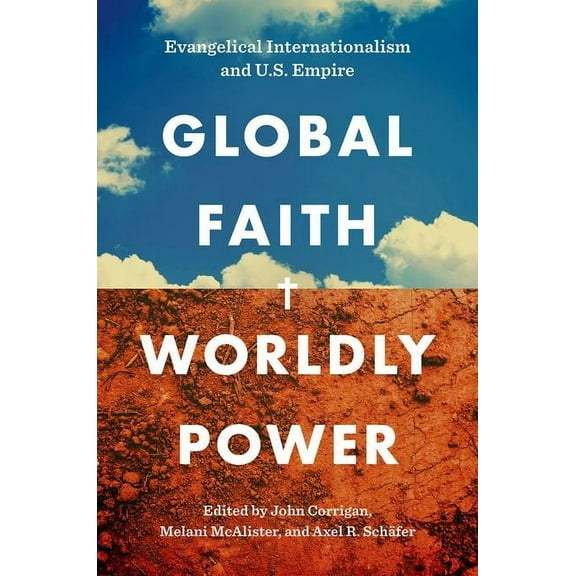 Global Faith, Worldly Power: Evangelical Internationalism and U.S. Empire, (Paperback)