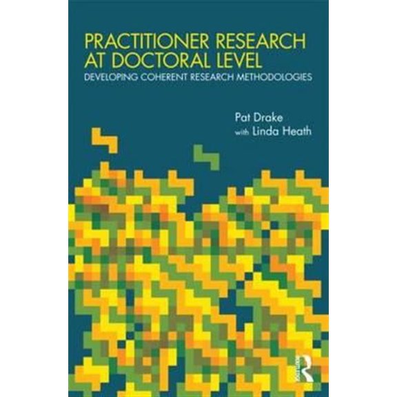 Pre-Owned Practitioner Research at Doctoral Level: Developing Coherent Research Methodologies, (Paperback)