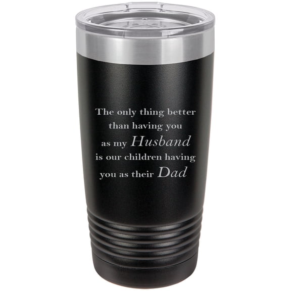 Only thing better than having you as my Husband is our children having you as their Dad Stainless Steel Engraved Insulated Tumbler 20 Oz Travel Coffee Mug, Black