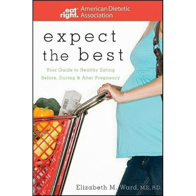 Expect the Best: Your Guide to Healthy Eating Before, During, and After Pregnancy